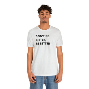 Don't Be Bitter, Be Better