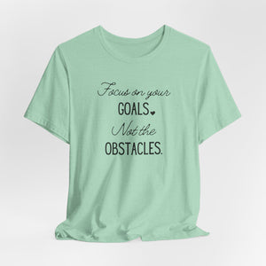 Focus on your Goals. Not the Obstacles