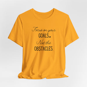 Focus on your Goals. Not the Obstacles