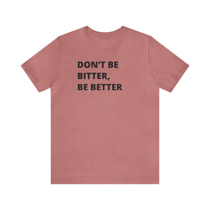 Don't Be Bitter, Be Better