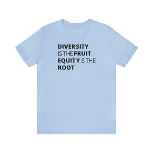 Diversity is the Fruit. Equity is the Root