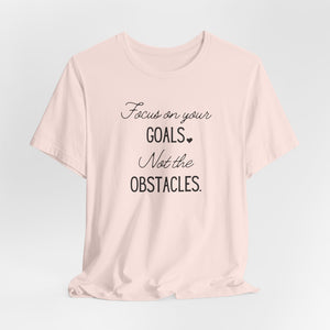 Focus on your Goals. Not the Obstacles