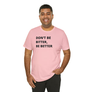 Don't Be Bitter, Be Better