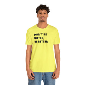 Don't Be Bitter, Be Better