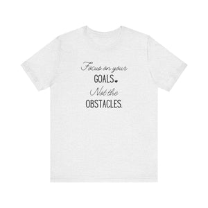 Focus on your Goals. Not the Obstacles