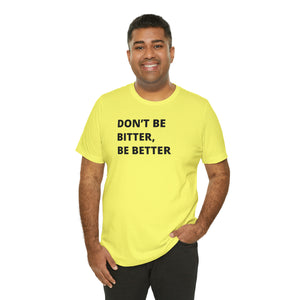 Don't Be Bitter, Be Better