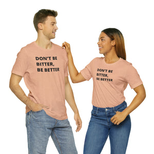 Don't Be Bitter, Be Better