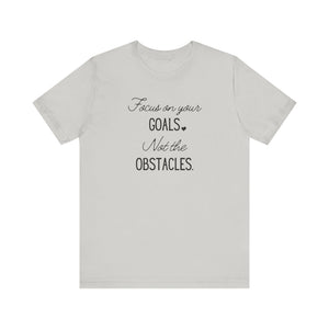 Focus on your Goals. Not the Obstacles