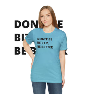 Don't Be Bitter, Be Better