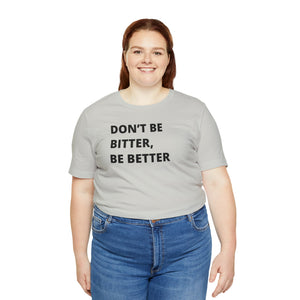 Don't Be Bitter, Be Better