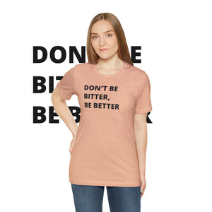 Don't Be Bitter, Be Better