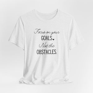 Focus on your Goals. Not the Obstacles