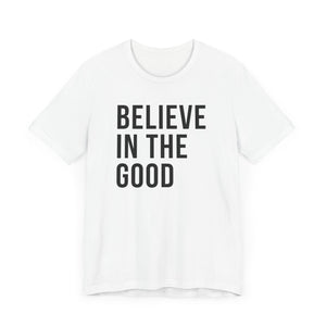 BELIEVE IN THE GOOD