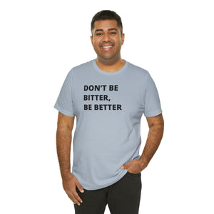 Don't Be Bitter, Be Better