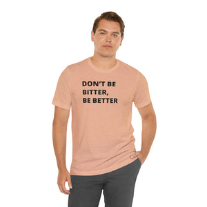 Don't Be Bitter, Be Better