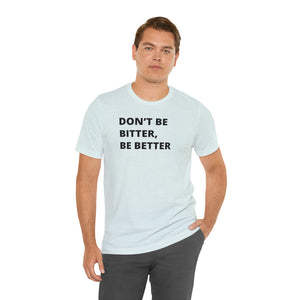 Don't Be Bitter, Be Better