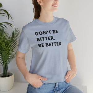 Don't Be Bitter, Be Better