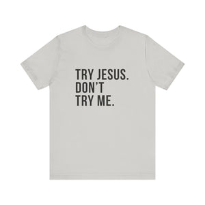 Try Jesus. Don't Try Me.