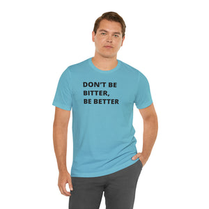 Don't Be Bitter, Be Better