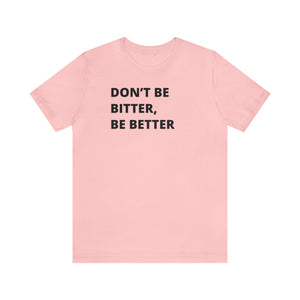 Don't Be Bitter, Be Better