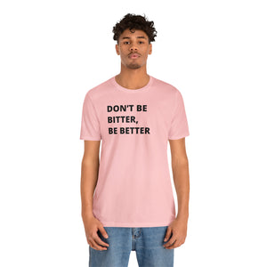 Don't Be Bitter, Be Better