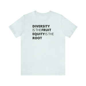 Diversity is the Fruit. Equity is the Root