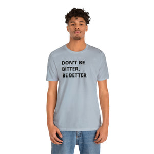 Don't Be Bitter, Be Better