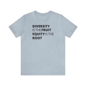 Diversity is the Fruit. Equity is the Root