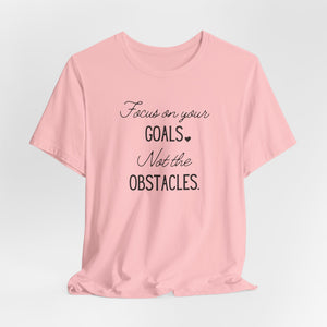 Focus on your Goals. Not the Obstacles