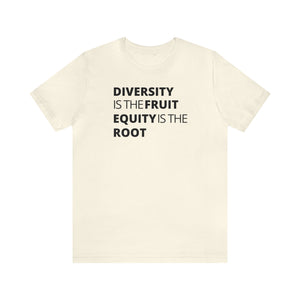 Diversity is the Fruit. Equity is the Root