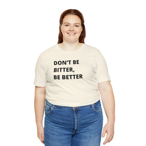 Don't Be Bitter, Be Better