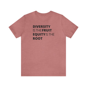 Diversity is the Fruit. Equity is the Root