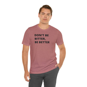 Don't Be Bitter, Be Better