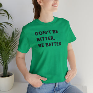 Don't Be Bitter, Be Better