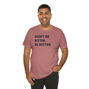 Don't Be Bitter, Be Better