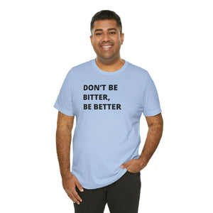 Don't Be Bitter, Be Better