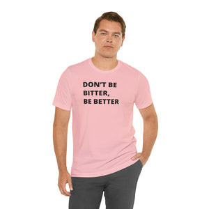 Don't Be Bitter, Be Better