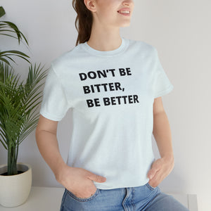 Don't Be Bitter, Be Better