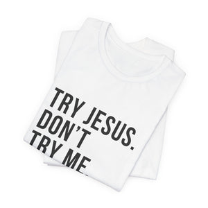 Try Jesus. Don't Try Me.