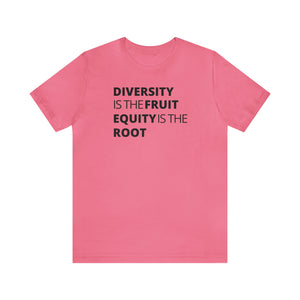 Diversity is the Fruit. Equity is the Root