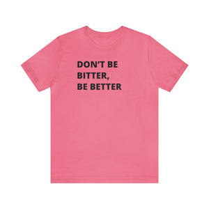 Don't Be Bitter, Be Better