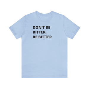 Don't Be Bitter, Be Better