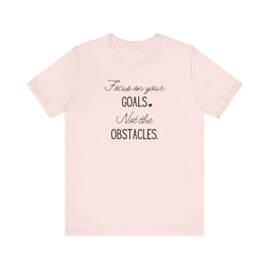 Focus on your Goals. Not the Obstacles