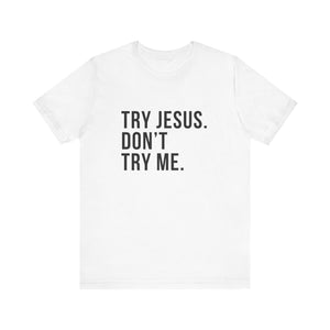 Try Jesus. Don't Try Me.