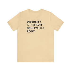 Diversity is the Fruit. Equity is the Root