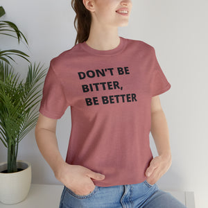 Don't Be Bitter, Be Better