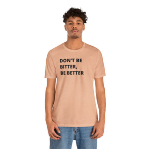 Don't Be Bitter, Be Better