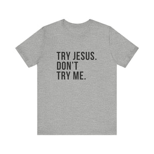 Try Jesus. Don't Try Me.