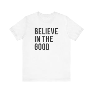 BELIEVE IN THE GOOD