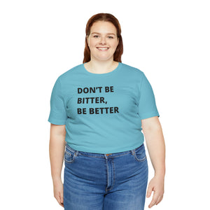 Don't Be Bitter, Be Better